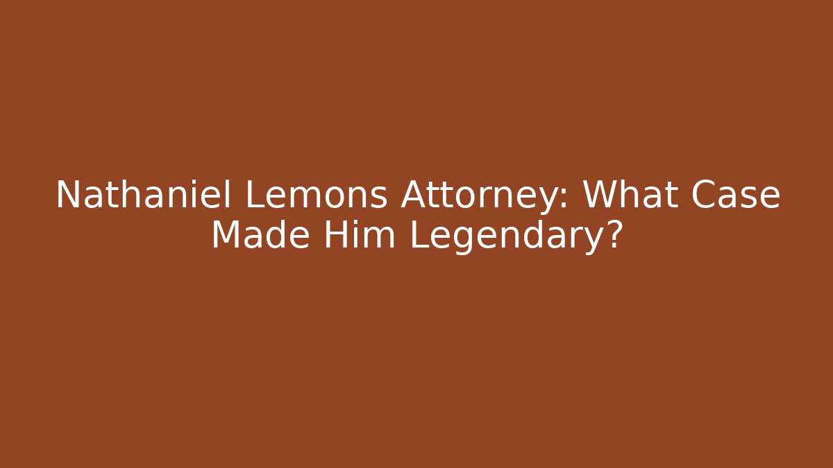 Nathaniel Lemons Attorney: What Case Made Him Legendary?
