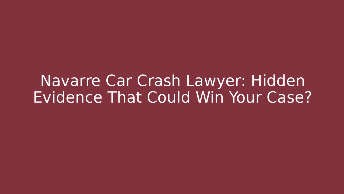 Navarre Car Crash Lawyer: Hidden Evidence That Could Win Your Case? - WealthxGroup