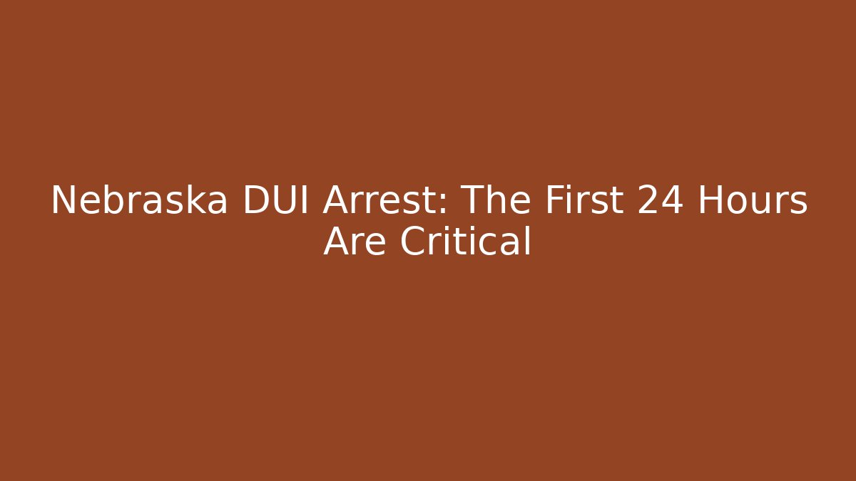 Nebraska DUI Arrest: The First 24 Hours Are Critical - WealthxGroup