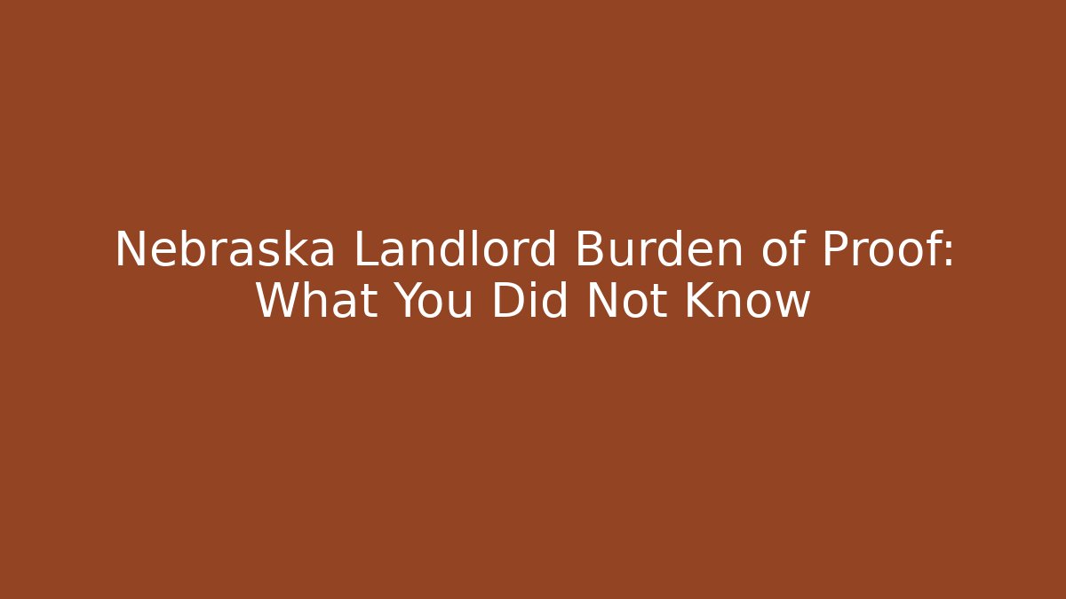 Nebraska Landlord Burden of Proof: What You Did Not Know