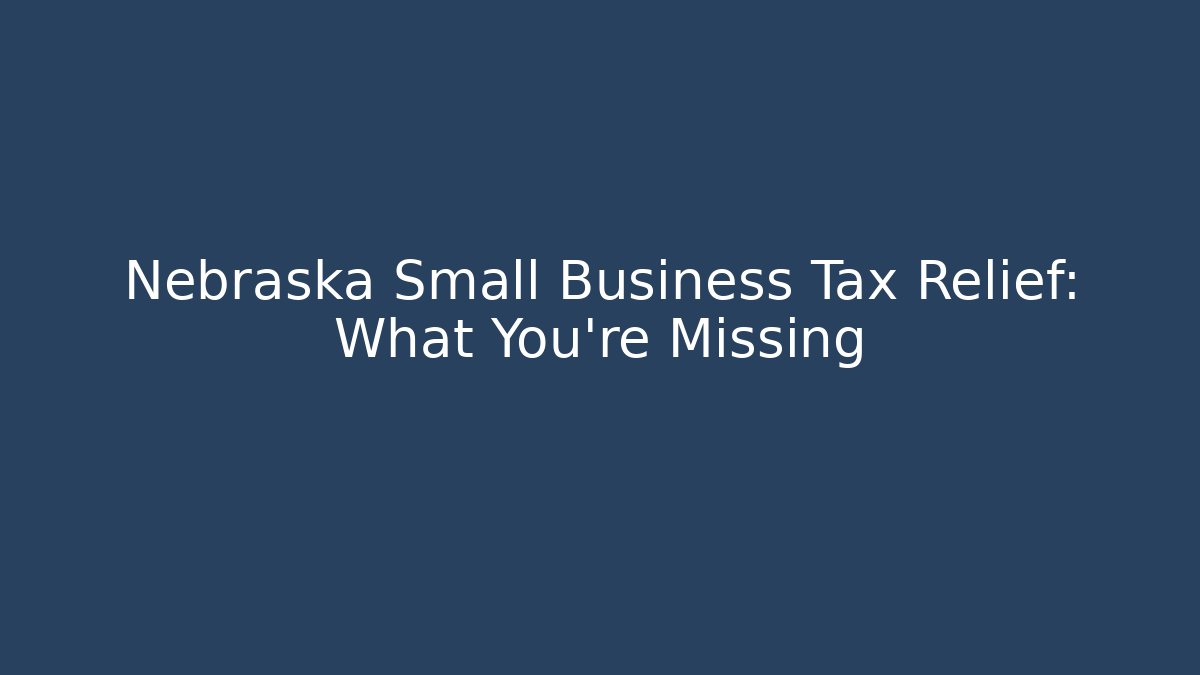 Nebraska Small Business Tax Relief: What You're Missing