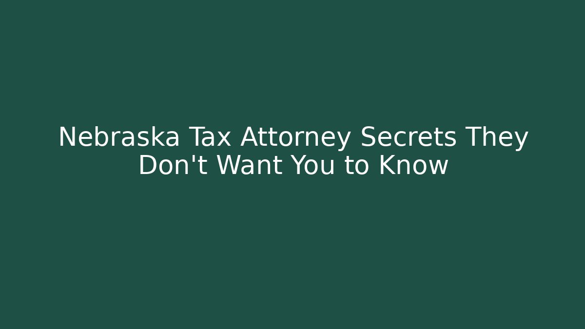 Nebraska Tax Attorney Secrets They Don't Want You to Know