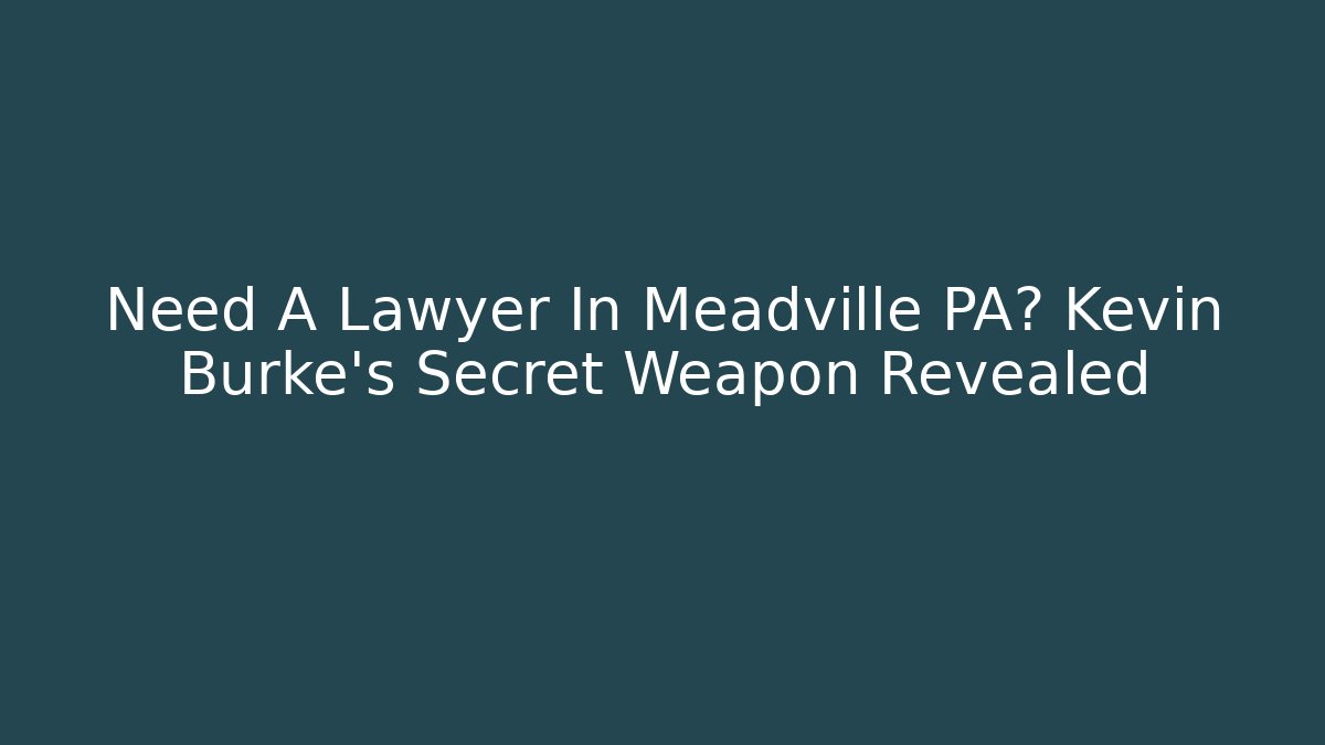 Need A Lawyer In Meadville PA? Kevin Burke's Secret Weapon Revealed