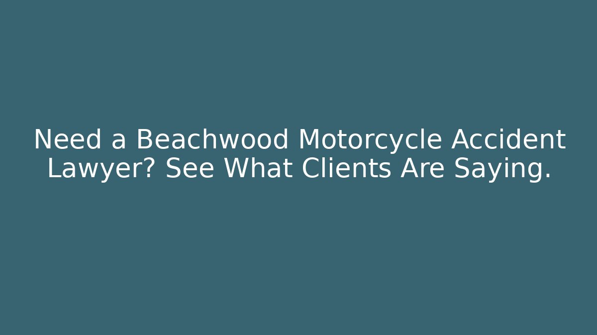 Need a Beachwood Motorcycle Accident Lawyer? See What Clients Are Saying.