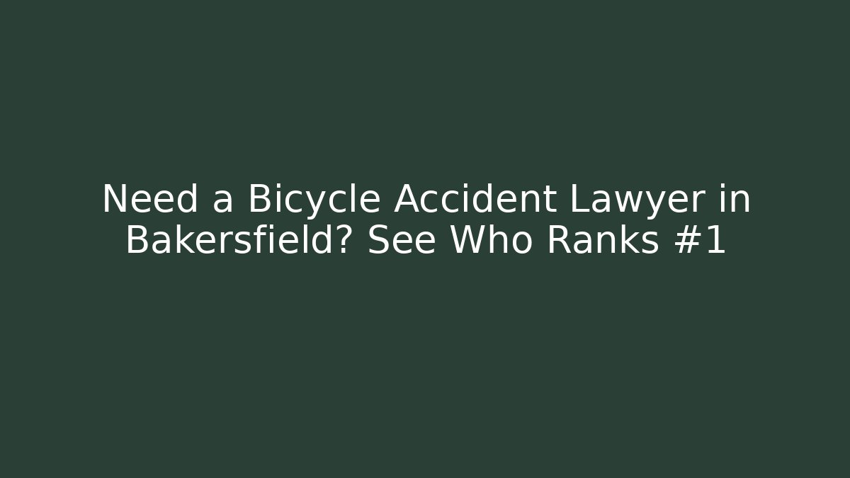 Need a Bicycle Accident Lawyer in Bakersfield? See Who Ranks #1
