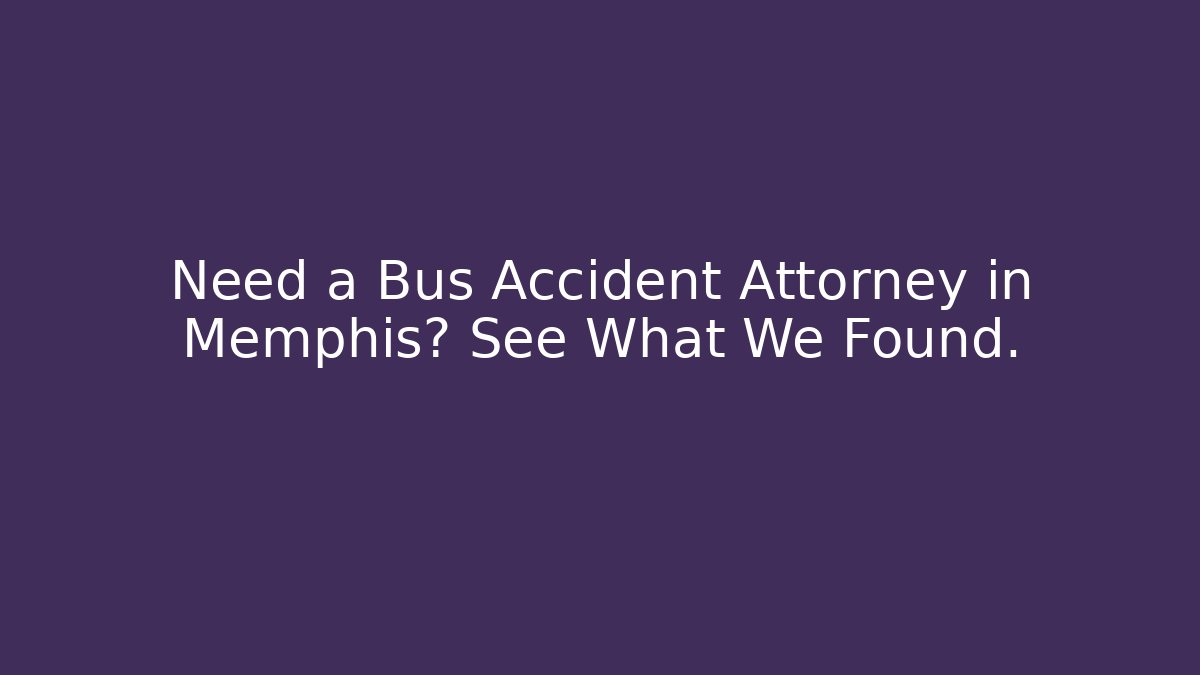 Need a Bus Accident Attorney in Memphis? See What We Found.