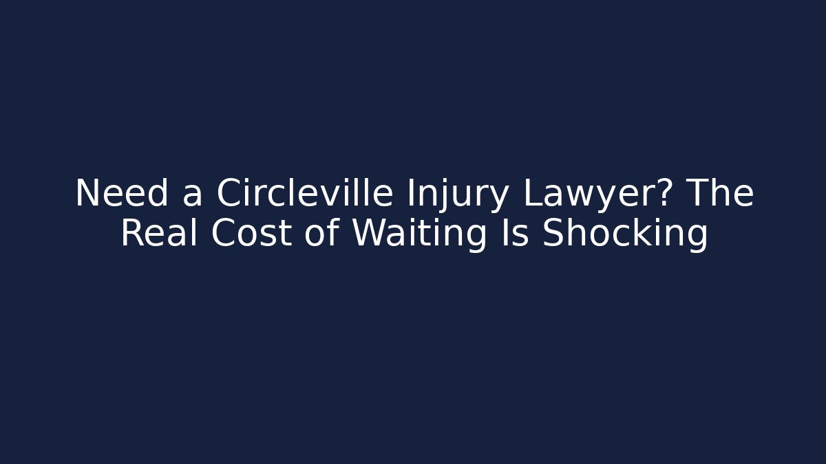 Need a Circleville Injury Lawyer? The Real Cost of Waiting Is Shocking