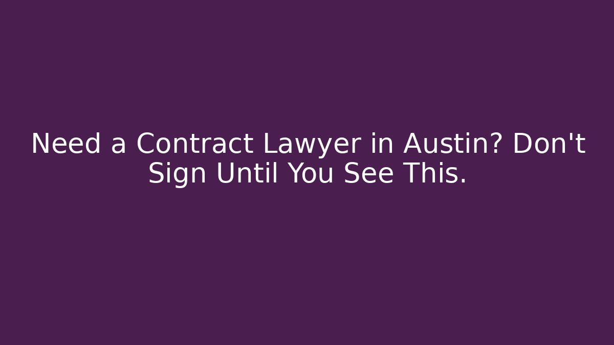 Need a Contract Lawyer in Austin? Don't Sign Until You See This.