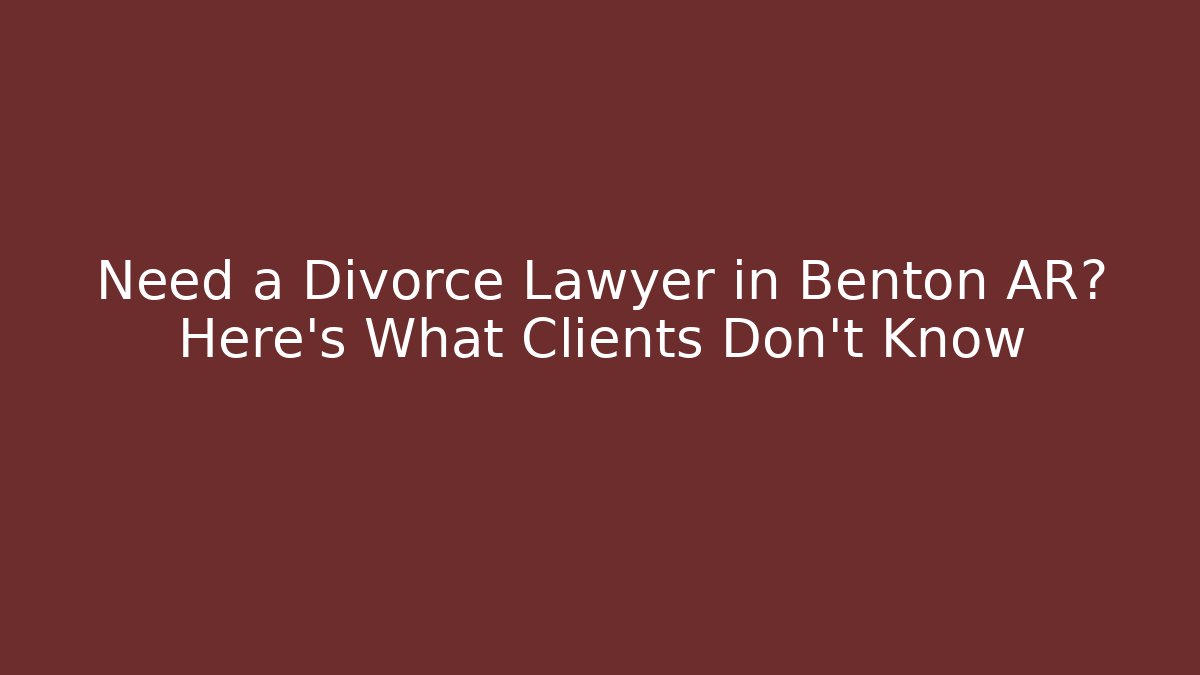 Need a Divorce Lawyer in Benton AR? Here’s What Clients Don’t Know - WealthxGroup