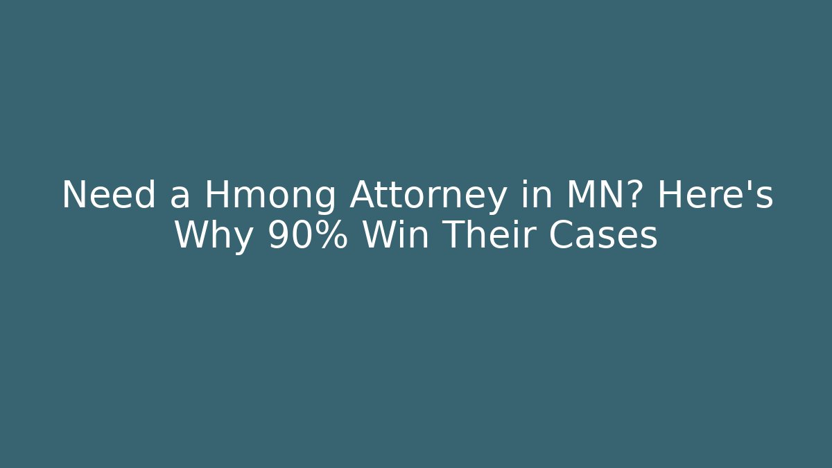 Need a Hmong Attorney in MN? Here's Why 90% Win Their Cases