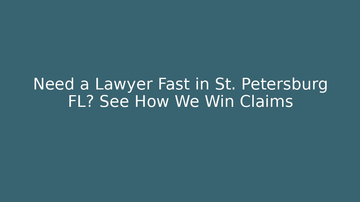 Need a Lawyer Fast in St. Petersburg FL? See How We Win Claims