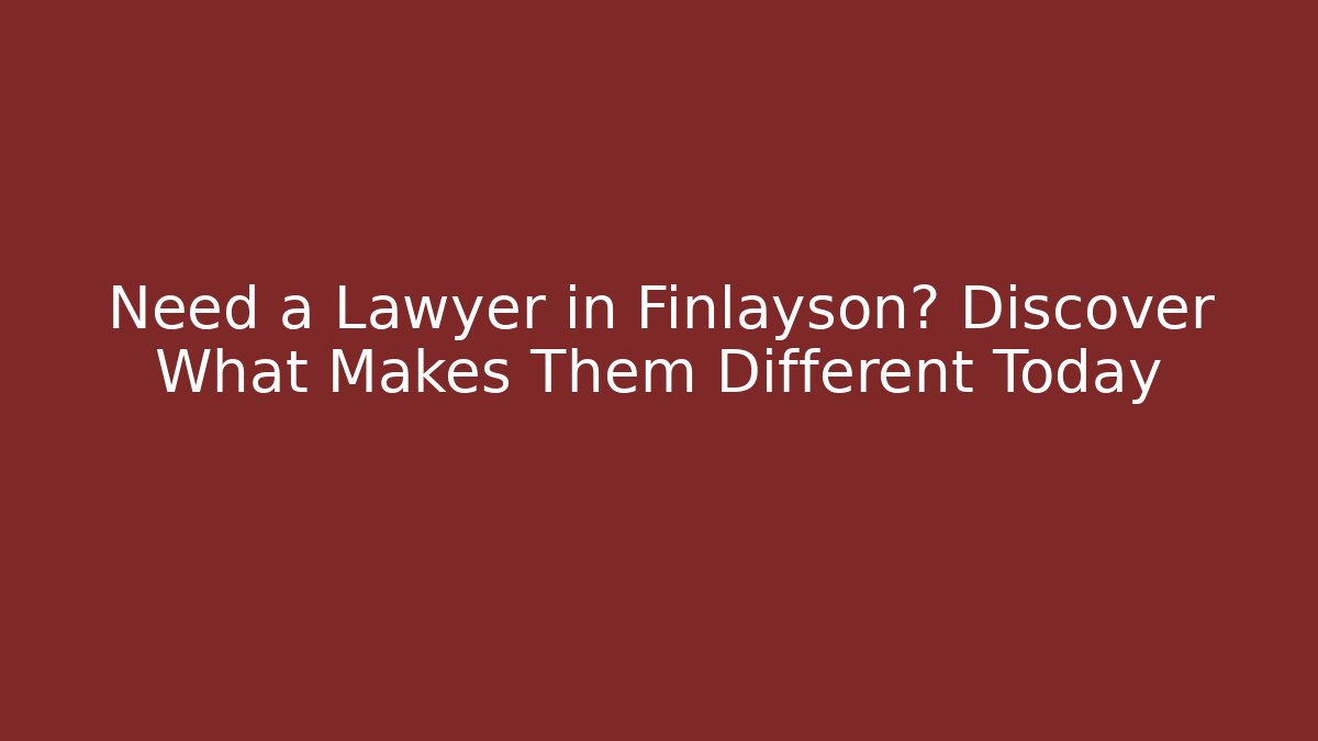 Need a Lawyer in Finlayson? Discover What Makes Them Different Today