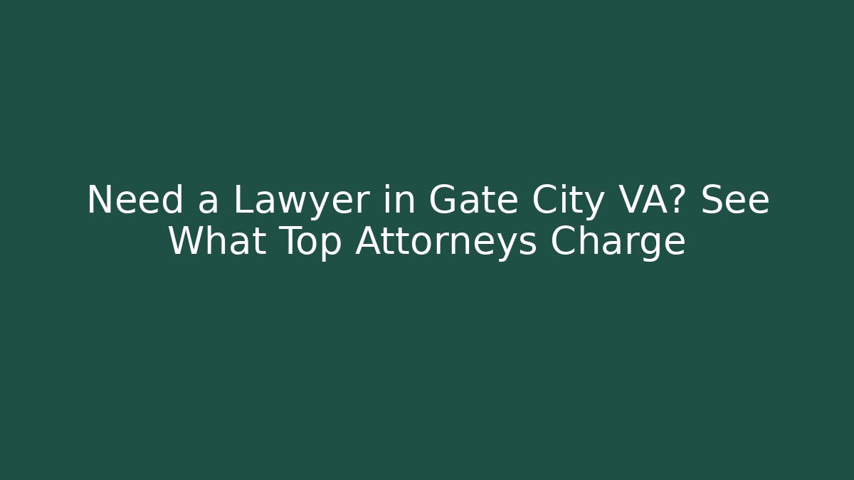 Need a Lawyer in Gate City VA? See What Top Attorneys Charge