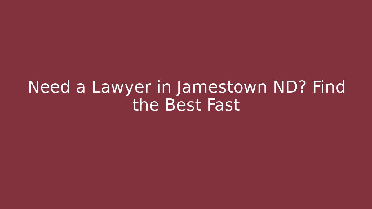 Need a Lawyer in Jamestown ND? Find the Best Fast