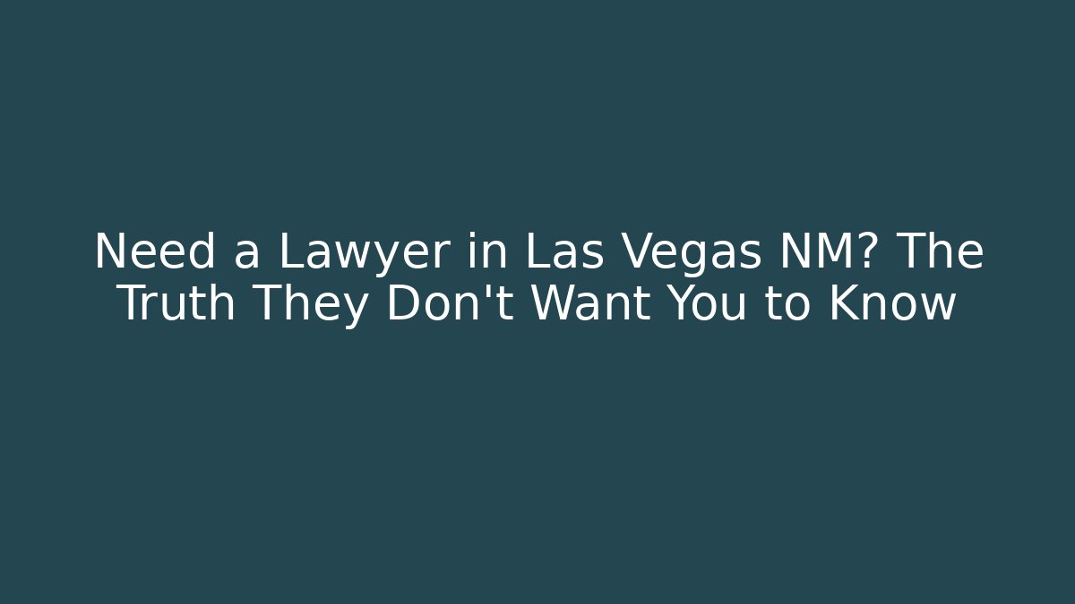 Need a Lawyer in Las Vegas NM? The Truth They Don't Want You to Know
