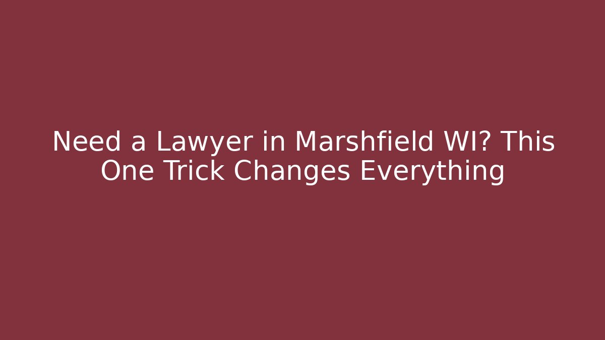 Need a Lawyer in Marshfield WI? This One Trick Changes Everything
