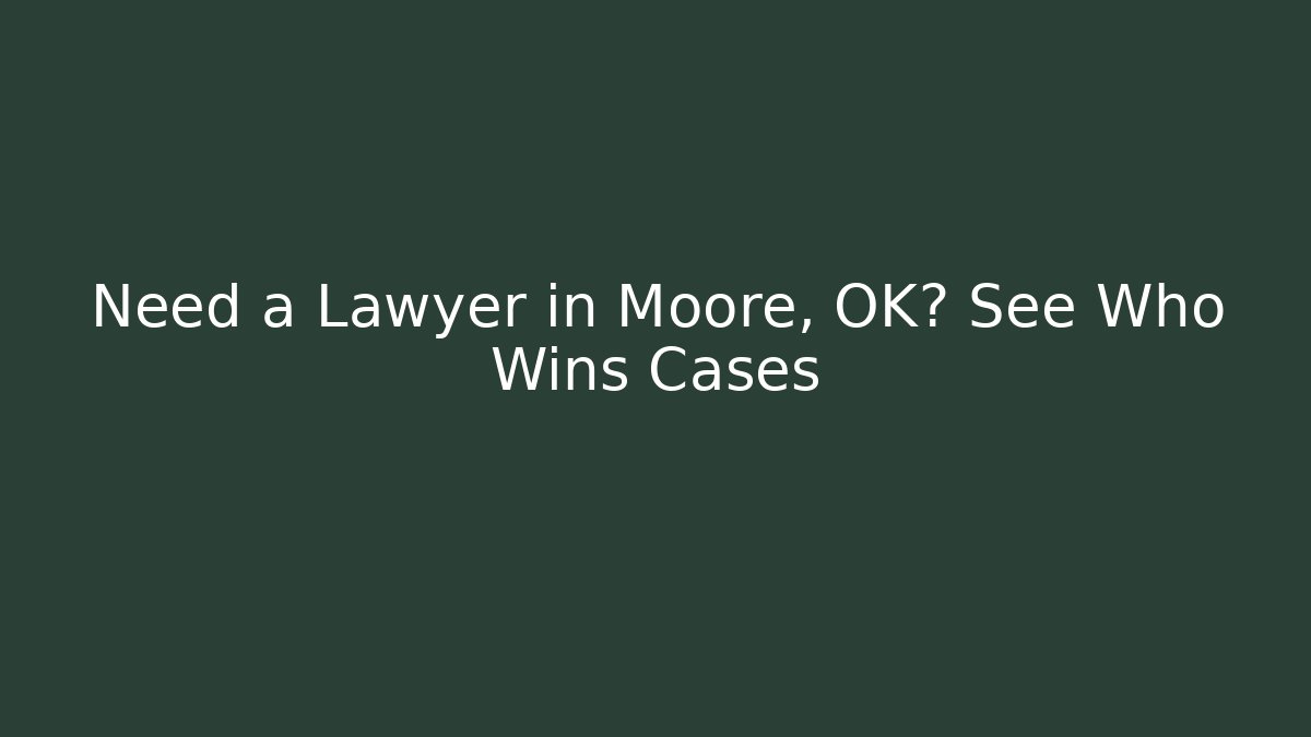 Need a Lawyer in Moore, OK? See Who Wins Cases