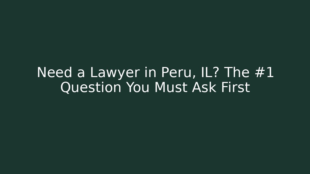 Need a Lawyer in Peru, IL? The #1 Question You Must Ask First