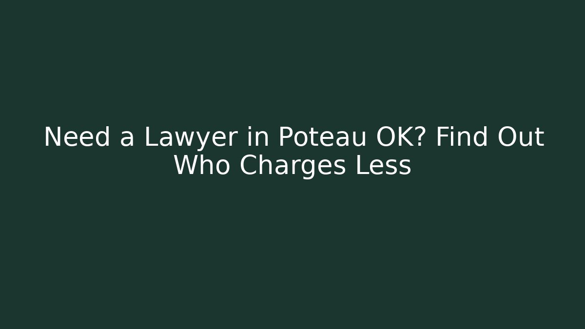 Need a Lawyer in Poteau OK? Find Out Who Charges Less