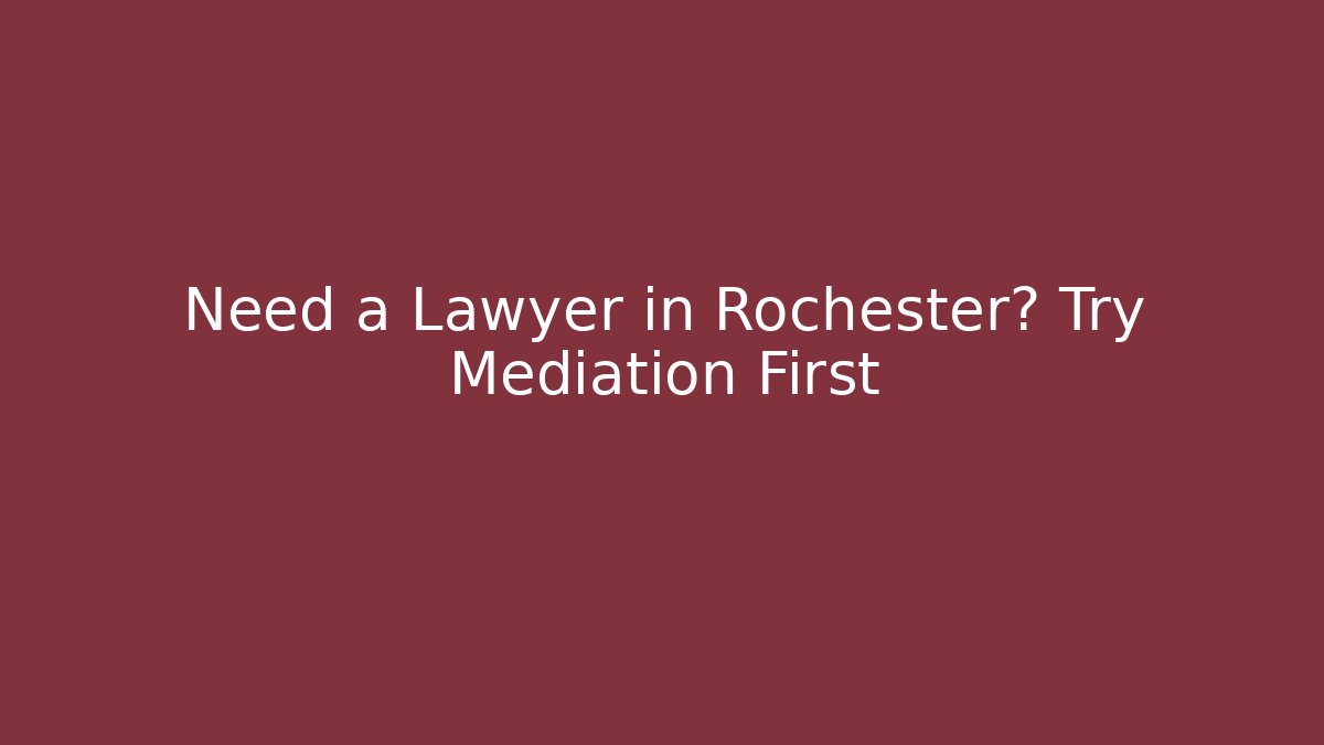 Need a Lawyer in Rochester? Try Mediation First