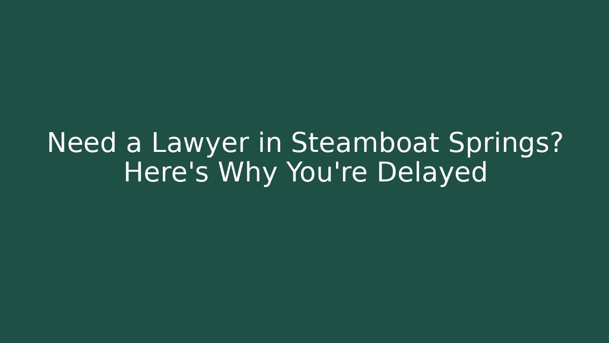 Need a Lawyer in Steamboat Springs? Here's Why You're Delayed