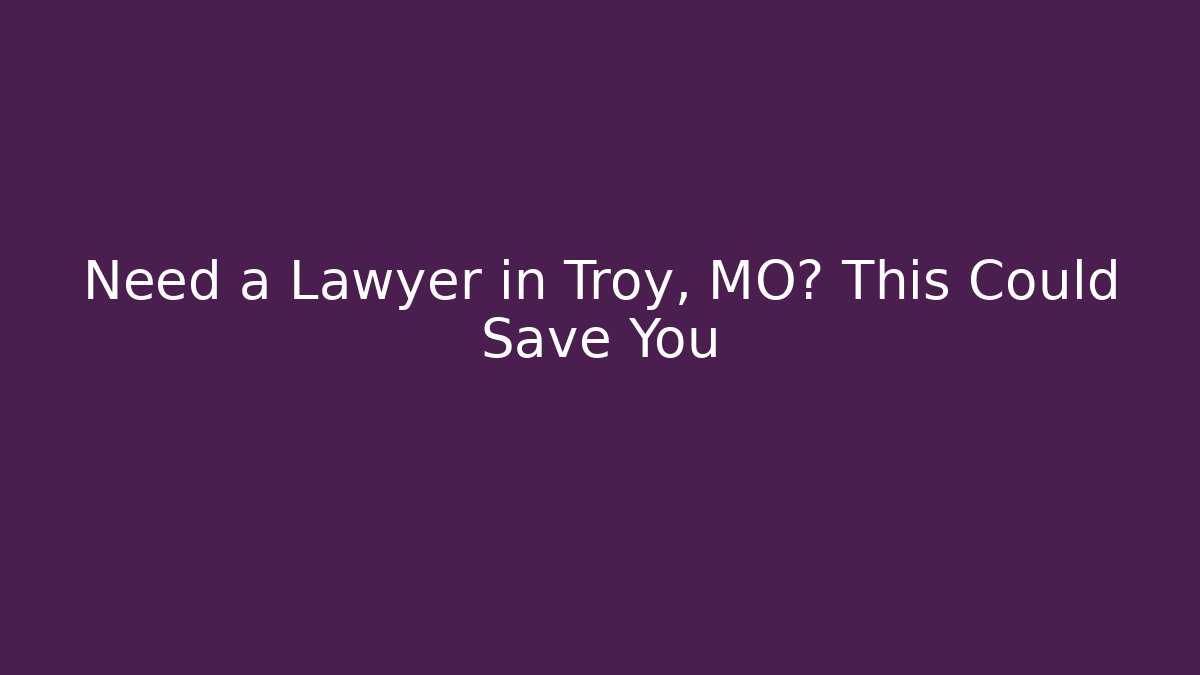 Need a Lawyer in Troy, MO? This Could Save You
