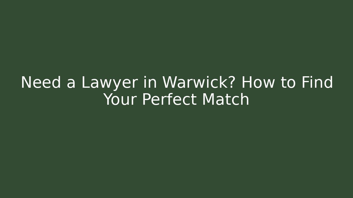 Need a Lawyer in Warwick? How to Find Your Perfect Match