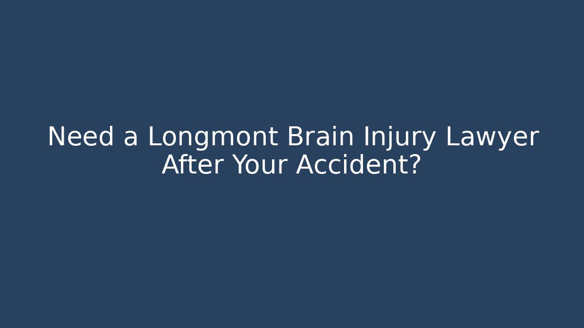 Need a Longmont Brain Injury Lawyer After Your Accident?