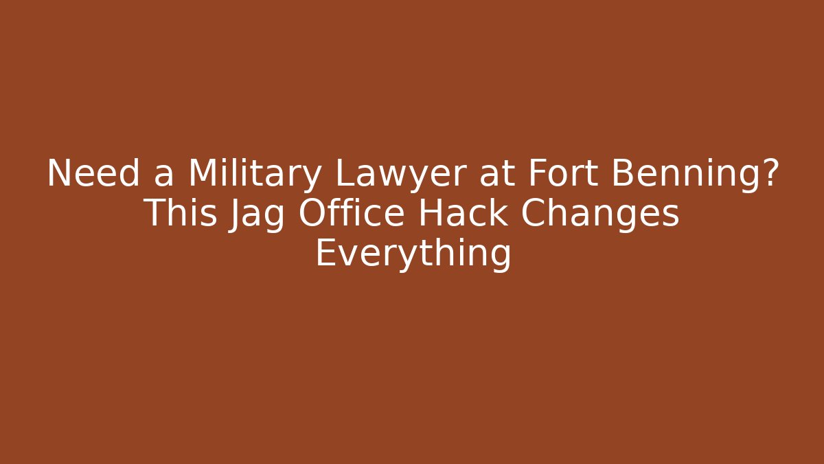 Need a Military Lawyer at Fort Benning? This Jag Office Hack Changes Everything