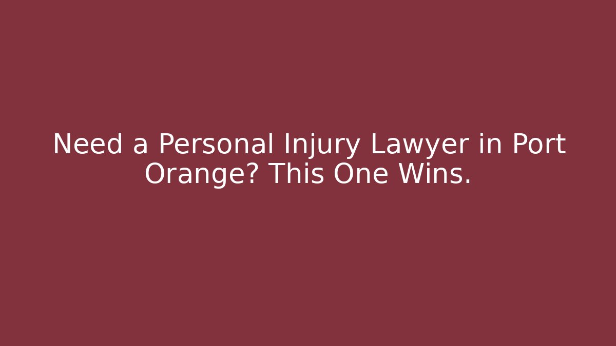 Need a Personal Injury Lawyer in Port Orange? This One Wins.