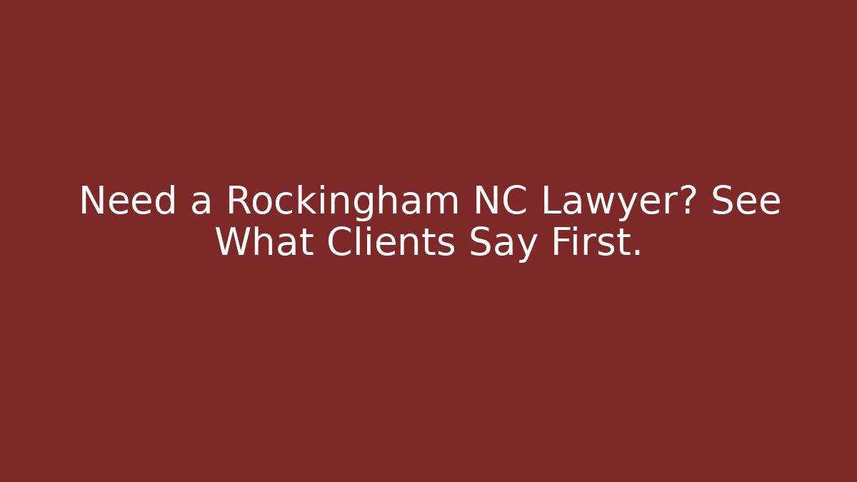 Need a Rockingham NC Lawyer? See What Clients Say First.