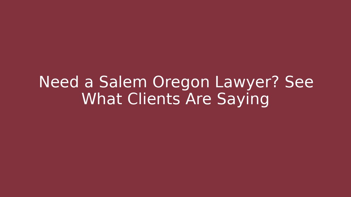 Need a Salem Oregon Lawyer? See What Clients Are Saying - WealthxGroup