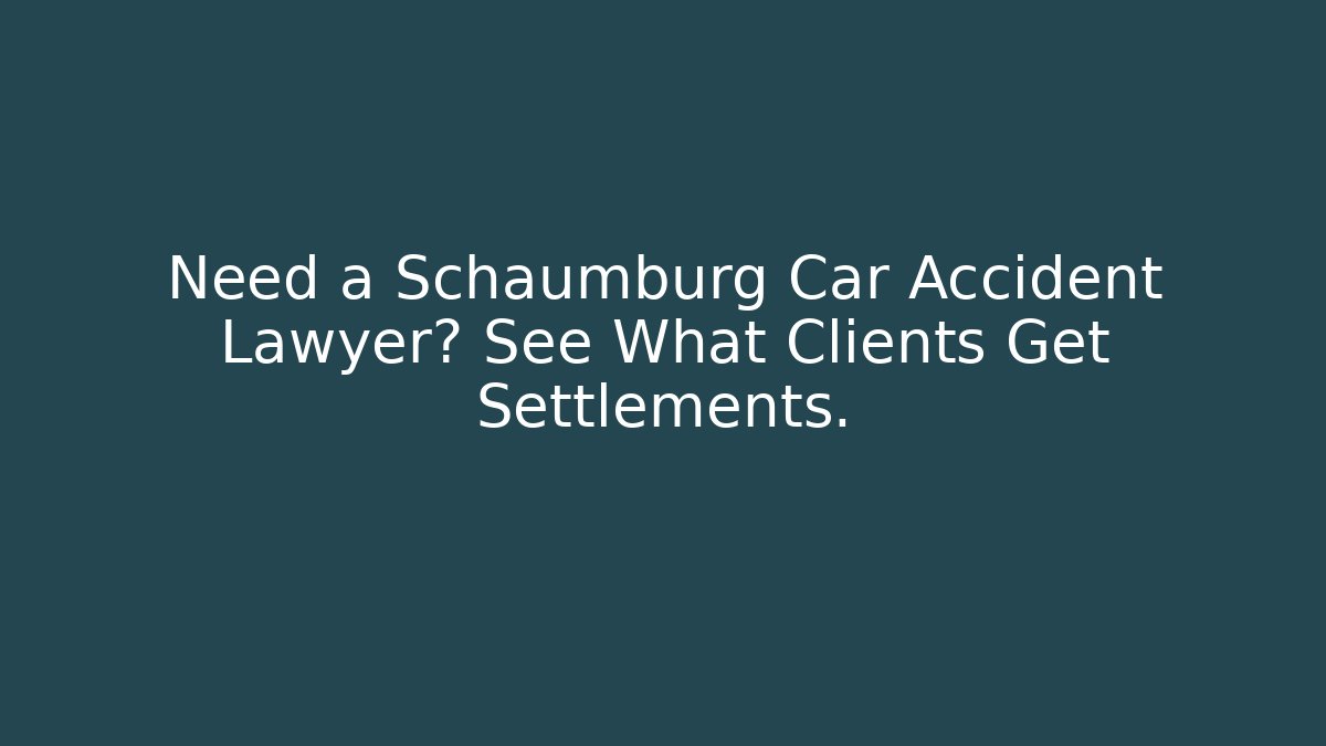 Need a Schaumburg Car Accident Lawyer? See What Clients Get Settlements.