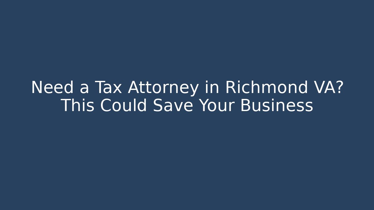 Need a Tax Attorney in Richmond VA? This Could Save Your Business