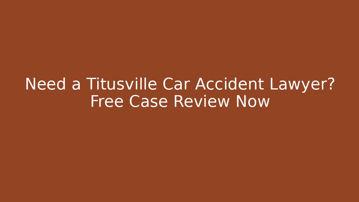 Need a Titusville Car Accident Lawyer? Free Case Review Now
