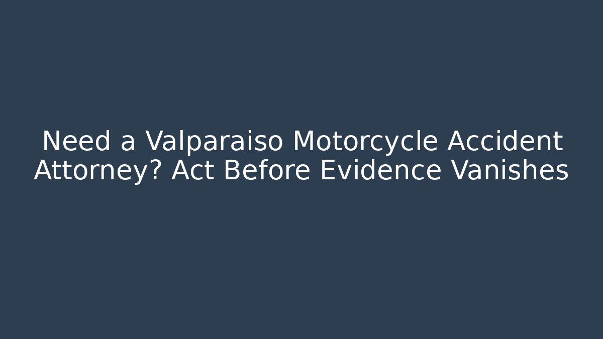 Need a Valparaiso Motorcycle Accident Attorney? Act Before Evidence Vanishes
