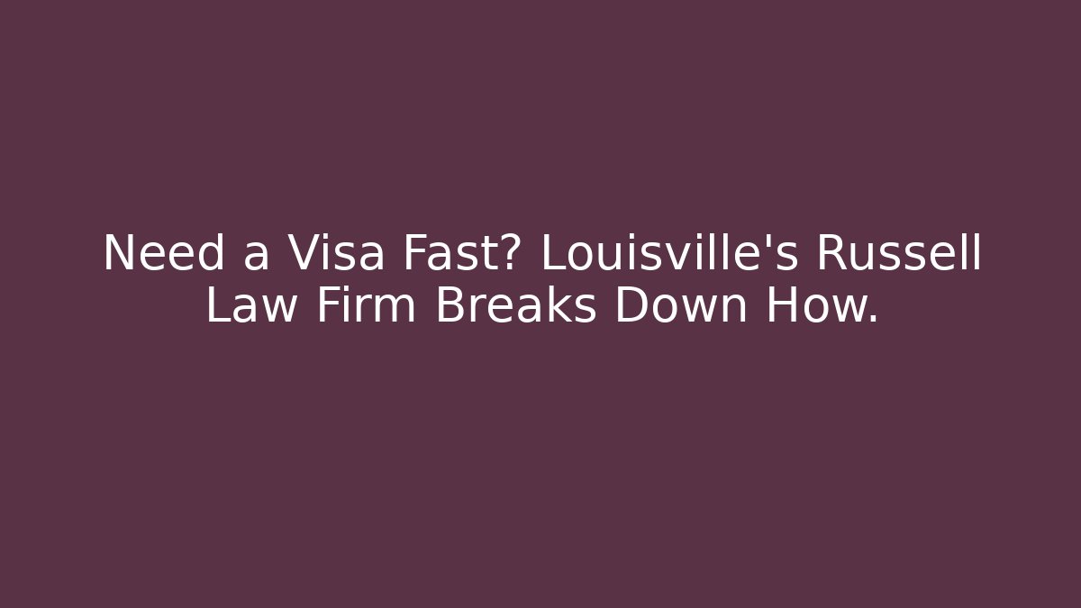 Need a Visa Fast? Louisville's Russell Law Firm Breaks Down How. - WealthxGroup