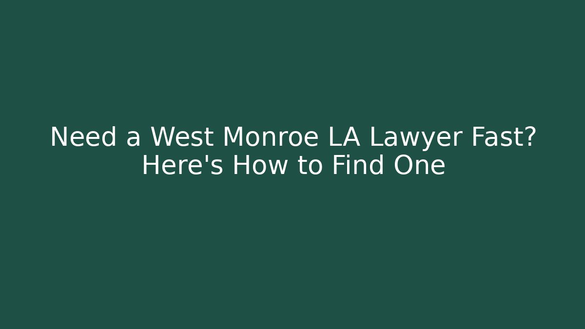 Need a West Monroe LA Lawyer Fast? Here’s How to Find One