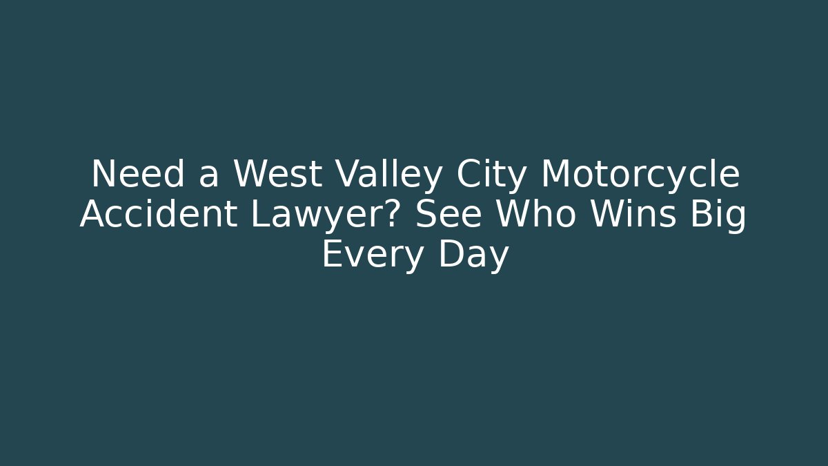 Need a West Valley City Motorcycle Accident Lawyer? See Who Wins Big Every Day
