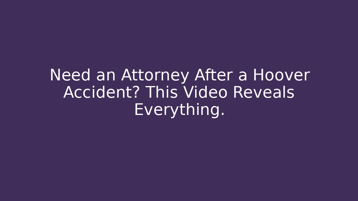 Need an Attorney After a Hoover Accident? This Video Reveals Everything.