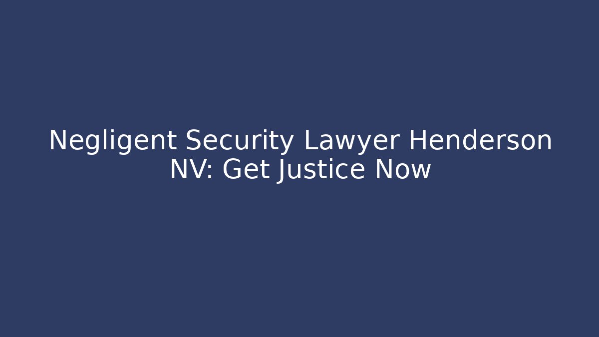 Negligent Security Lawyer Henderson NV: Get Justice Now