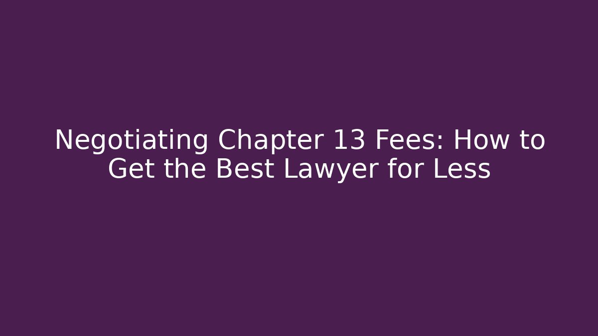 Negotiating Chapter 13 Fees: How to Get the Best Lawyer for Less