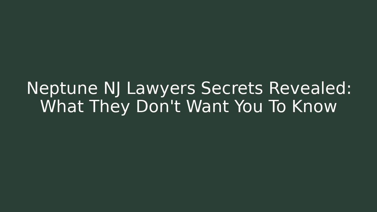 Neptune NJ Lawyers Secrets Revealed: What They Don't Want You To Know