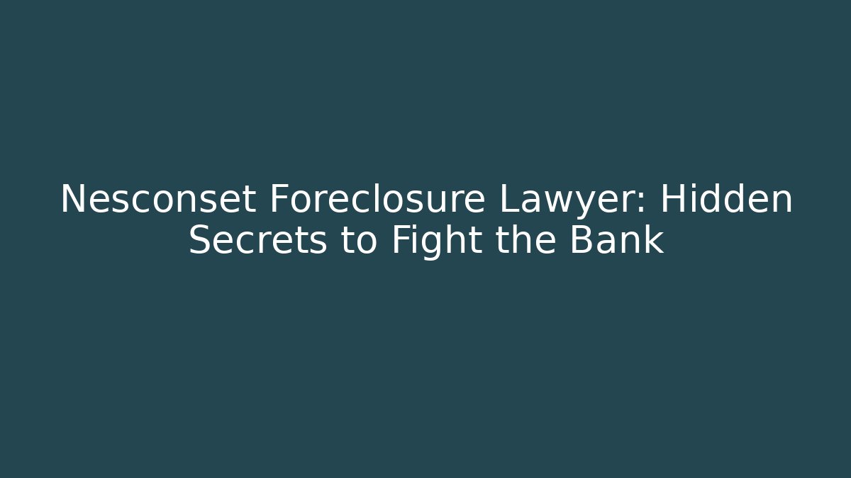 Nesconset Foreclosure Lawyer: Hidden Secrets to Fight the Bank