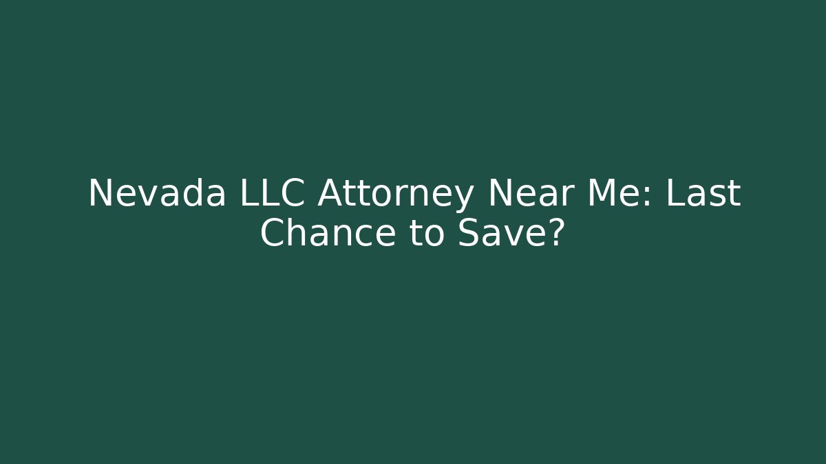 Nevada LLC Attorney Near Me: Last Chance to Save?