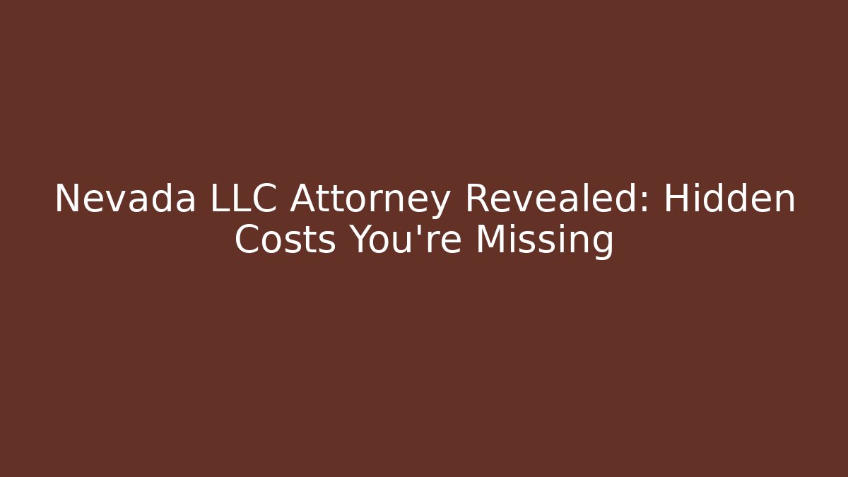 Nevada LLC Attorney Revealed: Hidden Costs You're Missing - WealthxGroup