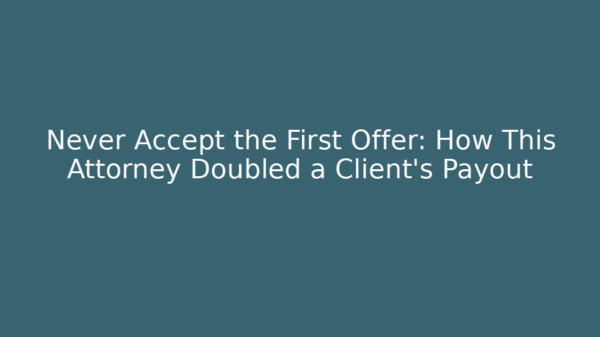 Never Accept the First Offer: How This Attorney Doubled a Client's Payout - WealthxGroup