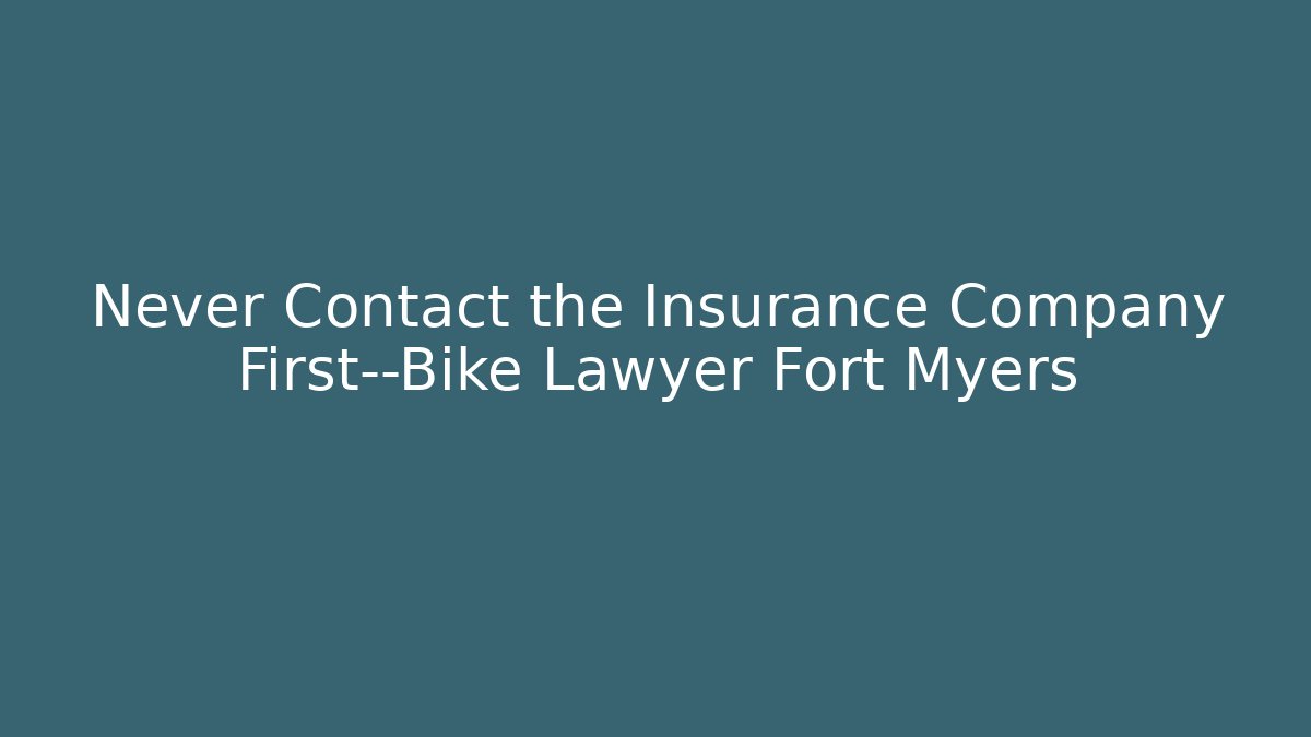 Never Contact the Insurance Company First—Bike Lawyer Fort Myers