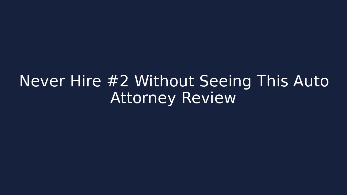 Never Hire #2 Without Seeing This Auto Attorney Review - WealthxGroup