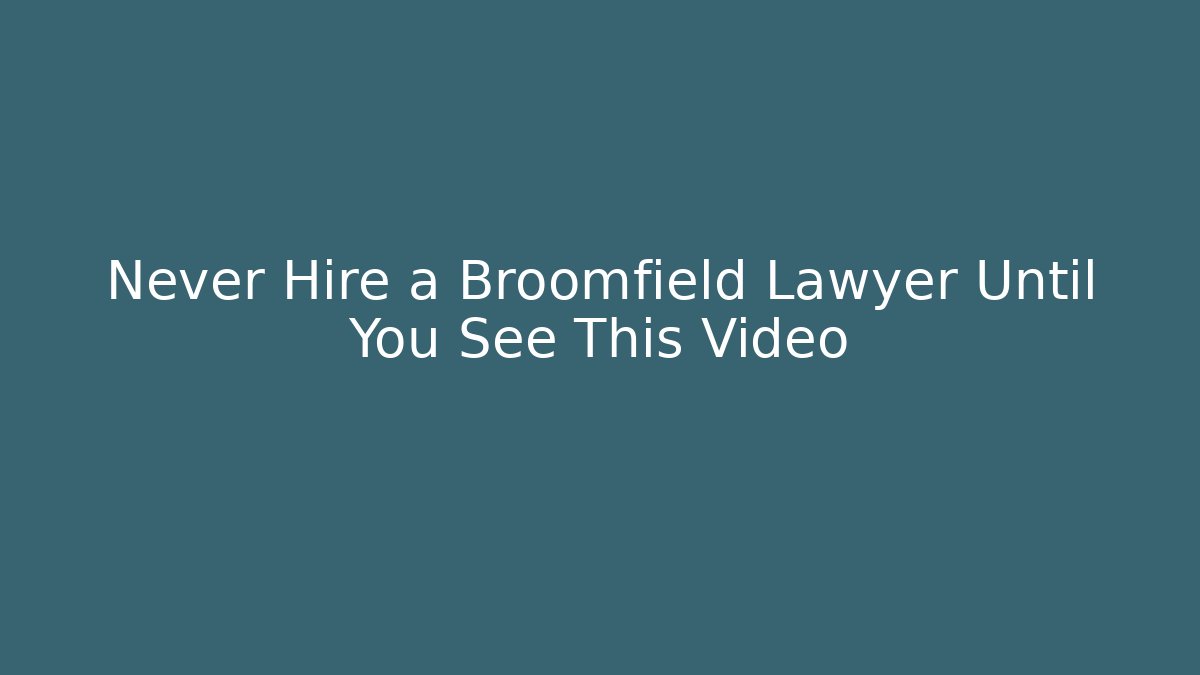 Never Hire a Broomfield Lawyer Until You See This Video